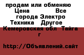 продам или обменяю › Цена ­ 23 000 - Все города Электро-Техника » Другое   . Кемеровская обл.,Тайга г.